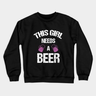 This girl needs a beer Crewneck Sweatshirt